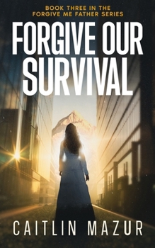 Forgive Our Survival: A Dystopian Thriller (Forgive Me Father Series)