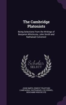 Hardcover The Cambridge Platonists: Being Selections From the Writings of Benjamin Whichcote, John Smith and Nathanael Culverwel Book