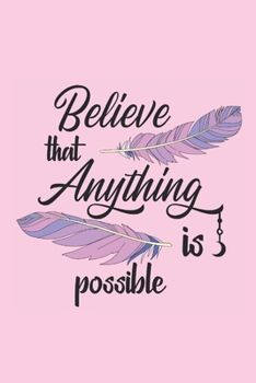 Believe that anything is possible: Pretty pink feather notebook with motivational quote. Sweet gift for women.