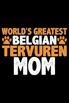 World's Greatest Belgian Tervuren Mom: Cool Belgian Tervuren Dog Journal Notebook - Belgian Tervuren Puppy Lover Gifts – Funny Belgian Tervuren Dog ... Tervuren Owner Gifts. 6 x 9 in 120 pages
