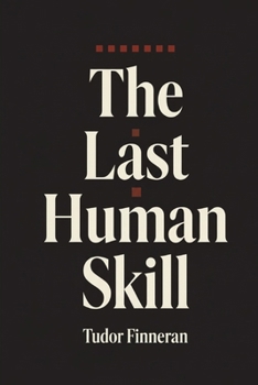 The Last Human Skill: A How-To Guide for Mastering Communication—The Skill That Controls Everything Else