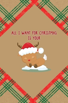 All I want for Christmas Is your: Notebook Journal Composition Blank Lined Diary Notepad 120 Pages Paperback Brown Gift Paper Naughty Xmas