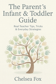 Paperback The Parent’s Infant & Toddler Guide: Real Teacher Tips, Tricks & Everyday Strategies Book