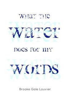 Paperback What the Water Does for My Words: and other poems by Brooke Gale Louvier Book