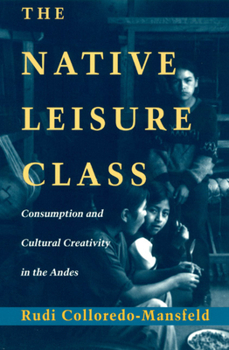 Paperback The Native Leisure Class: Consumption and Cultural Creativity in the Andes Book