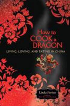 Paperback How to Cook a Dragon: Living, Loving, and Eating in China Book