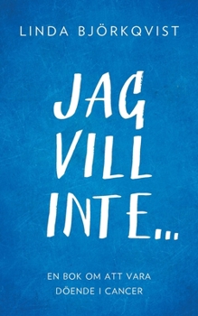 Paperback Jag vill inte...: En bok om att vara döende i cancer [Swedish] Book