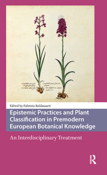 Hardcover Epistemic Practices and Plant Classification in Premodern European Botanical Knowledge: An Interdisciplinary Treatment Book