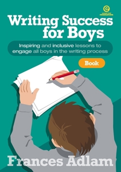 Writing Success for Boys - Book 3 Years 7-9: Inspiring and inclusive lessons to engage all boys in the writing process