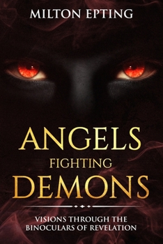 Angels Fighting Demons: Visions Through The Binoculars of Revelation (Angel Fighting Demons Book 1)