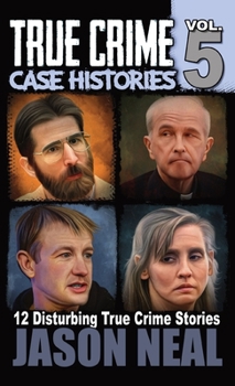 Hardcover True Crime Case Histories - Volume 5: 12 True Crime Stories of Murder & Mayhem Book