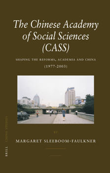 The Chinese Academy of Social Sciences (CASS): Shaping the Reforms, Academia and China (1977-2003)