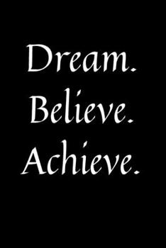 Dream. Believe. Achieve.: 120 Sheets of Paper Notebook - 6 x 9 inches, dotted lined