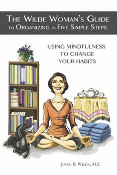 Paperback The Wilde Woman's Guide to Organizing in Five Simple Steps: Using Mindfulness to Change Your Habits Book