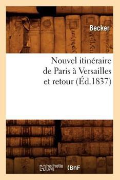 Paperback Nouvel Itinéraire de Paris À Versailles Et Retour (Éd.1837) [French] Book