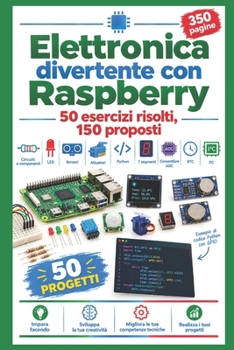 Paperback Elettronica divertente con Raspberry: 50 esercizi risolti, 150 proposti [Italian] Book