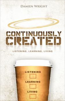 Paperback Continuously Created: Listening, Learning, Living Book