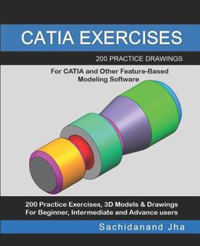 Paperback Catia Exercises: 200 Practice Drawings For CATIA and Other Feature-Based Modeling Software Book