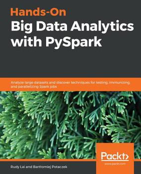 Paperback Hands-On Big Data Analytics with PySpark: Analyze large datasets and discover techniques for testing, immunizing, and parallelizing Spark jobs Book