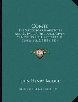 Paperback Comte: The Successor Of Aristotle And St. Paul, A Discourse Given At Newton Hall, Fetter Lane, September 5, 1883 (1883) Book