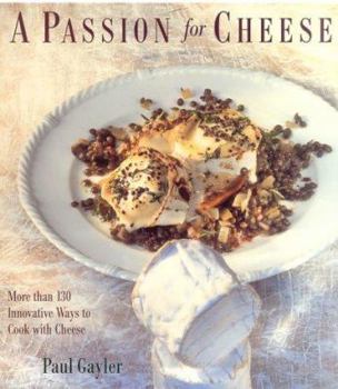 Paperback A Passion for Cheese: More Than 130 Innovative Ways To Cook With Cheese Book