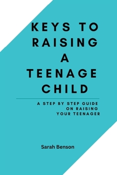 Paperback Keys To Raising A Teenage Child: A Step By Step Guide On Raising Your Teenager Book