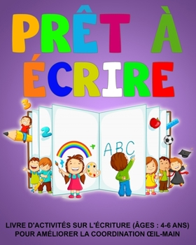 Paperback Prêt à écrire: Livre d'activités sur l'écriture (âges: 4-6 ans) Pour améliorer la coordination oeil-main [French] Book