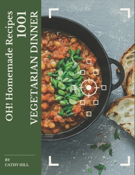 Paperback Oh! 1001 Homemade Vegetarian Dinner Recipes: A Timeless Homemade Vegetarian Dinner Cookbook Book