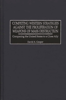 Hardcover Competing Western Strategies Against the Proliferation of Weapons of Mass Destruction: Comparing the United States to a Close Ally Book