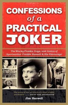 Paperback Confessions of a Practical Joker: The Wacky Pranks, Gags, and Antics of Sportswriter Freddie Russell and His Entourage Book