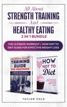 Paperback All about Strength Training and Healthy Eating - 2 in 1 Bundle: The Ultimate Workout + How Not to Diet Guide for Effective Weight Loss Book