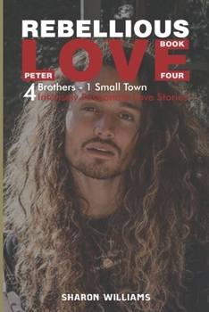 Paperback Rebellious Love: Book 4 Peter: 4 Brothers, One small town, 4 Intensely Passionate Love Stories Book