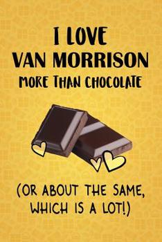 Paperback I Love Van Morrison More Than Chocolate (Or About The Same, Which Is A Lot!): Van Morrison Designer Notebook Book