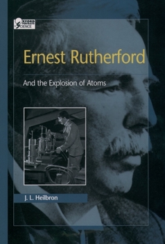 Ernest Rutherford: And the Explosion of Atoms (Oxford Portraits in Science) - Book  of the Oxford Portraits in Science