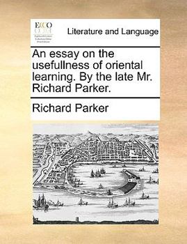 Paperback An Essay on the Usefullness of Oriental Learning. by the Late Mr. Richard Parker. Book