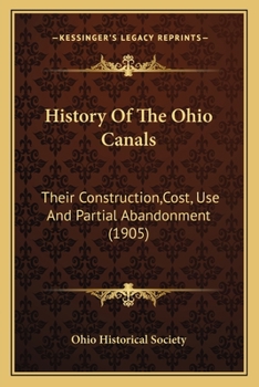 Paperback History Of The Ohio Canals: Their Construction, Cost, Use And Partial Abandonment (1905) Book