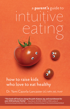 Paperback A Parent's Guide to Intuitive Eating: How to Raise Kids Who Love to Eat Healthy Book