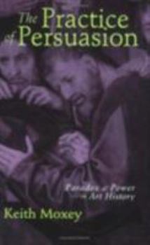 Paperback The Practice of Persuasion: Paradox and Power in Art History Book