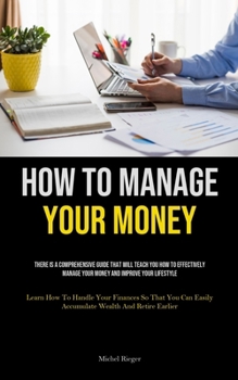 Paperback How To Manage Your Money: There Is A Comprehensive Guide That Will Teach You How To Effectively Manage Your Money And Improve Your Lifestyle (Le Book