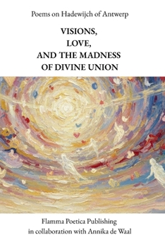 Poems on Hadewijch of Antwerp: Visions, Love, and the Madness of Divine Union