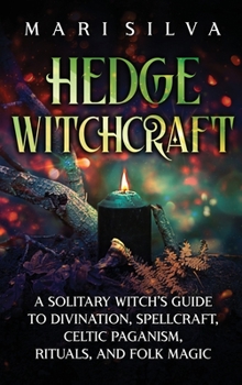 Hardcover Hedge Witchcraft: A Solitary Witch's Guide to Divination, Spellcraft, Celtic Paganism, Rituals, and Folk Magic Book