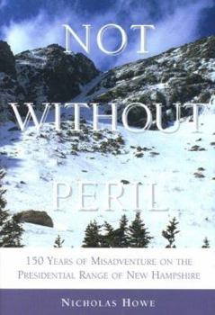 Hardcover Not Without Peril: One Hundred and Fifty Years of Misadventure on the Presidential Range of New Hampshire Book