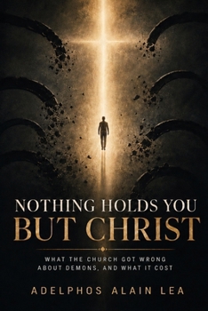 Nothing Holds Bu Christ : What the Church Got Wrong about Demons, and What It Cost