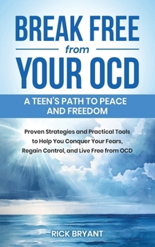 Hardcover Break Free from Your OCD: A Teens Path to Peace and Freedom: A Teens Path to Peace and Freedom: Proven Strategies and Practical Tools to Help Yo Book