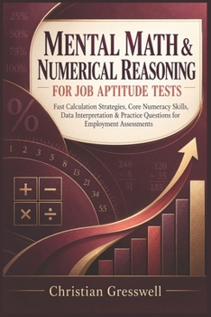 MENTAL MATH & NUMERICAL REASONING FOR JOB APTITUDE TEST: Fast Calculation Strategies, Core Numeracy Skill, Data Interpretation & Practice Question for Employment Assessment