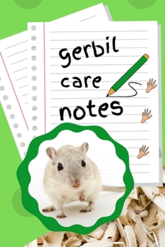 Gerbil Care Notes: Customized Kid-Friendly & Easy to Use, Daily Gerbil Log Book to Look After All Your Small Pet's Needs. Great For Recording Feeding, Water, Cleaning & Gerbil  Activities.