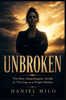 Paperback Unbroken: The Raw, Unapologetic Guide to Thriving as a Single Mother - No Sugarcoating, No Pity, No Permission Needed Book