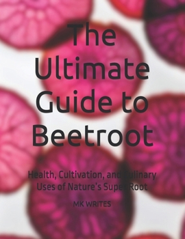 Paperback The Ultimate Guide to Beetroot: Health, Cultivation, and Culinary Uses of Nature's Super Root Book