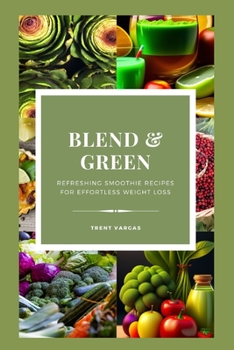 Paperback Blend & Green: : Refreshing Smoothie Recipes for Effortless Weight Loss Book