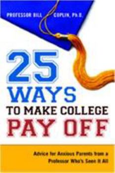 Paperback 25 Ways to Make College Pay Off: Advice for Anxious Parents from a Professor Who's Seen It All Book